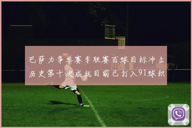 巴萨力争单赛季联赛百球目标冲击历史第十次成就目前已打入91球积91分
